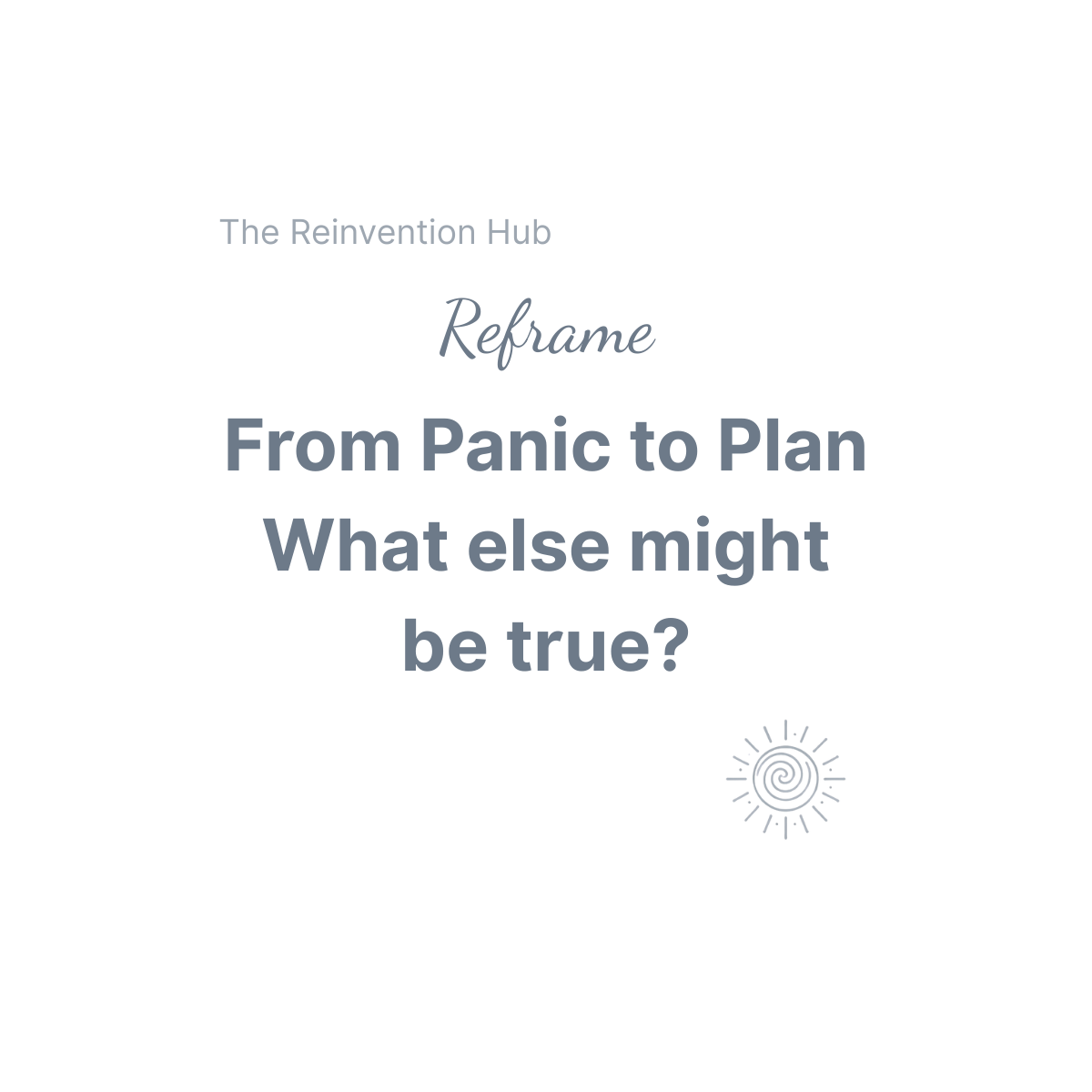 Beaming Bernie logo and stylised lettering in slate grey symbolising Steadiness, Perspective, and Confidence After Change saying Reframe - From Panic to Plan, What else might be true? From the Beaming Bernie Reinvention Hub