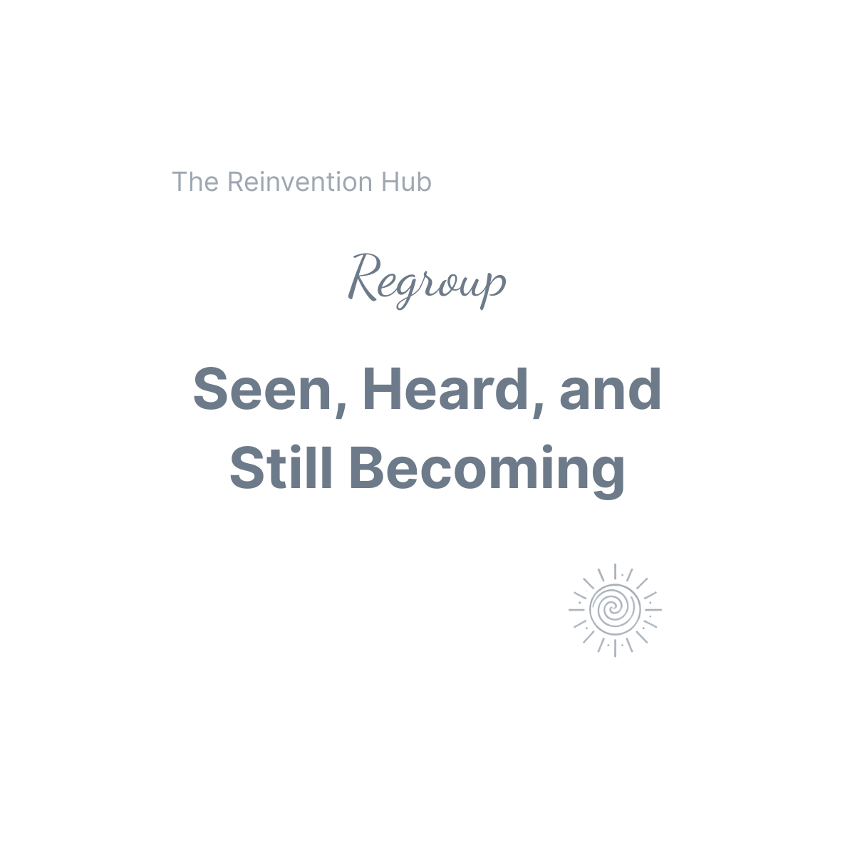 Beaming Bernie logo and stylised lettering in slate grey symbolising Steadiness, Perspective, and Confidence After Change saying Regroup - Seen Hear and Still Becoming. From the Beaming Bernie Reinvention Hub